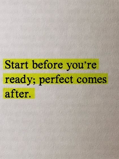 Start before you're ready; perfect comes after. You become what you do regularly, so just begin.