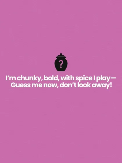 The final clue for our jackfruit pickle riddle: "I'm chunky, bold, with spice I play. Guess me now, don't look away!"