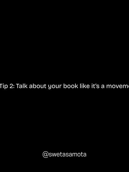 Tip 2: Talk about your book like it's a movement. A book is more than paper; it's an idea that can spark change.