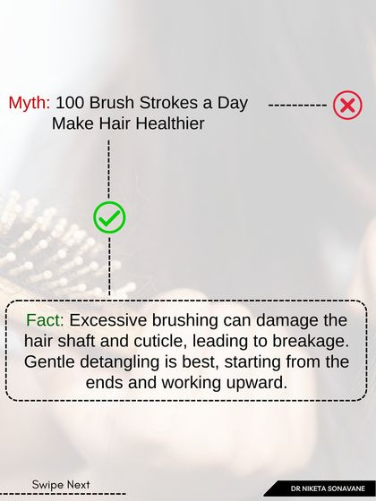 Myth: 100 brush strokes a day make hair healthier. Fact: Excessive brushing can actually damage the hair shaft and cuticle, leading to breakage. Gentle detangling is best, starting from the ends and working your way up to the roots to prevent stress on the hair.