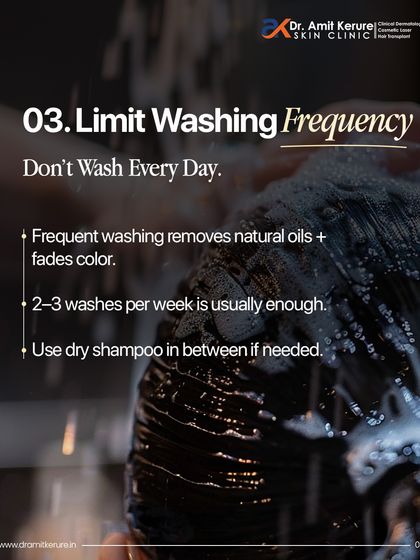 Washing your hair every day can strip it of natural oils and cause your color to fade faster. For most people, washing two to three times a week is sufficient, and you can use a dry shampoo in between if needed.
