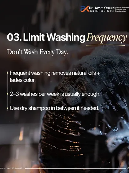 Washing your hair every day can strip it of natural oils and cause your color to fade faster. For most people, washing two to three times a week is sufficient, and you can use a dry shampoo in between if needed.