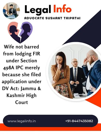 The Jammu & Kashmir High Court has clarified an important point of law. A wife is not prevented from lodging an FIR for cruelty under Section 498A of the IPC just because she has already filed a separate application under the Domestic Violence Act.