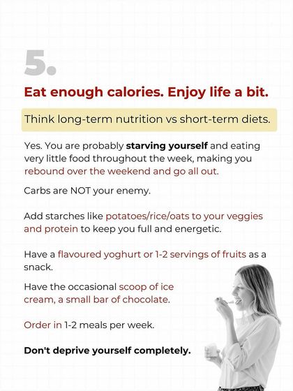 Don't starve yourself. That's the fastest way to rebound and binge. Eat enough calories, include carbs like potatoes and rice, and allow for small treats. Deprivation is the enemy of long-term success.