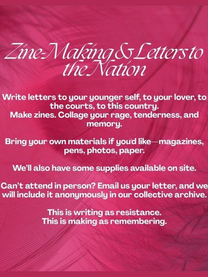A 'Zine-Making & Letters to the Nation' workshop. We host creative sessions where you can collage your rage, tenderness, and memory, using writing as a form of resistance.