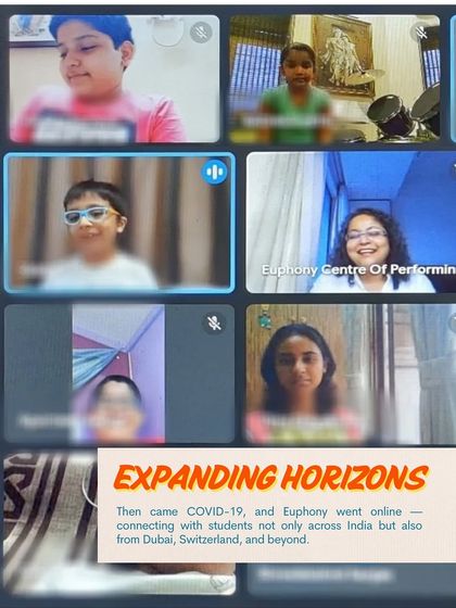 Expanding our horizons. When COVID-19 arrived, Euphony went online, allowing us to connect with students not only across India but also from Dubai, Switzerland, and beyond.