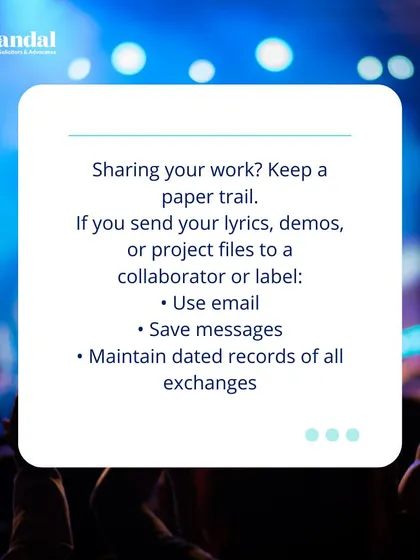 When sharing your work with collaborators or labels, it is vital to keep a paper trail. Use email, save messages, and maintain dated records of all exchanges.