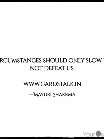 Circumstances should only slow us down, not defeat us. This is a reminder of your inherent resilience and power to overcome any obstacle.