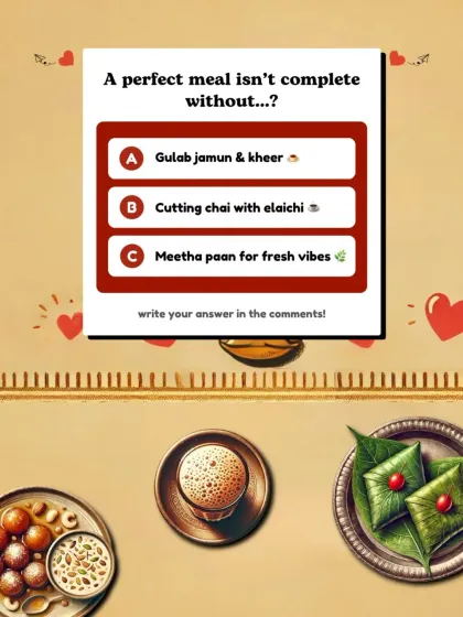 Love is something we serve and share. This Valentine's Day, let's talk about love and food. What completes a perfect meal for you? Gulab jamun & kheer, cutting chai, or meetha paan?