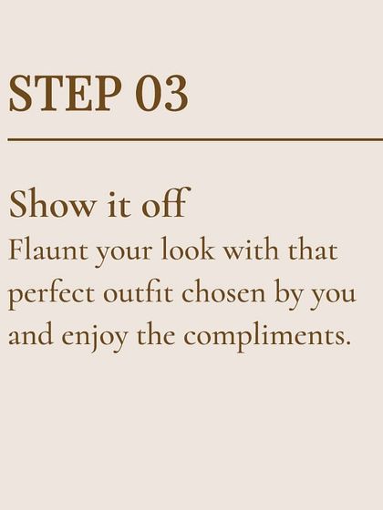 Step 3: Show it off. Wear your perfect outfit, enjoy the compliments, and make unforgettable memories.