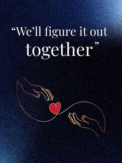 "We'll figure it out together." These are the four most powerful words in a partnership, turning individual struggles into shared challenges.