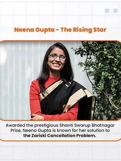Neena Gupta is a rising star in mathematics. She was awarded the prestigious Shanti Swarup Bhatnagar Prize for her solution to the Zariski Cancellation Problem.