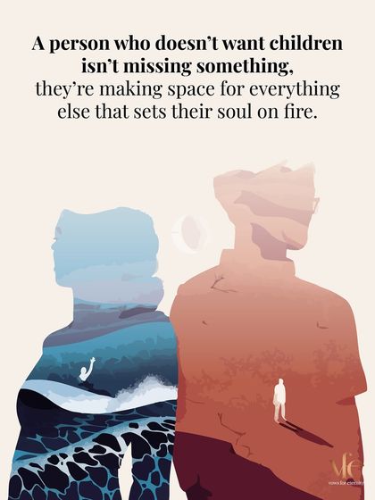 A person who doesn't want children isn't missing something. They are making space for everything else that sets their soul on fire, and they deserve a partner who understands that.