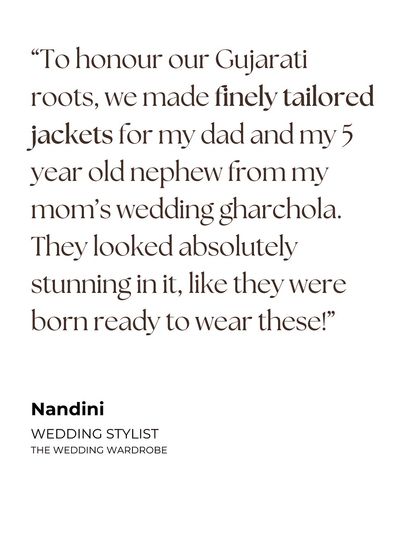 A client's quote expressing how we created finely tailored jackets for her father and nephew from her mother's wedding gharchola. This is a perfect example of how we style the entire family using heirloom textiles.