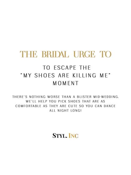 The bridal urge to escape the "my shoes are killing me" moment. We'll help you pick shoes that are as comfortable as they are cute, so you can dance all night long.