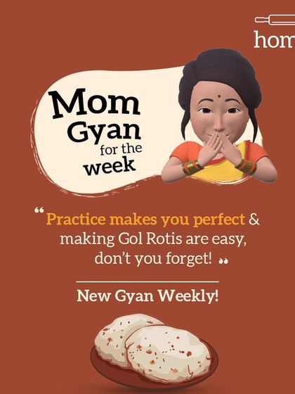 Mom's gyan for the week. Practice makes you perfect, and making 'Gol Rotis' (round flatbreads) is easy, don't you forget. If yours don't turn out round, don't worry, mine always are.