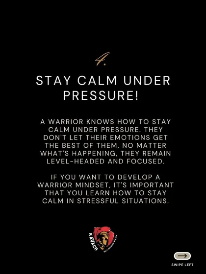 Stay calm under pressure. A true warrior does not let their emotions get the best of them. They remain level headed and focused, no matter what is happening around them.