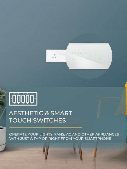 Aesthetic and smart touch switches are a must-have for any modern living room. Operate your lights, fans, AC, and other appliances with just a tap or right from your smartphone.