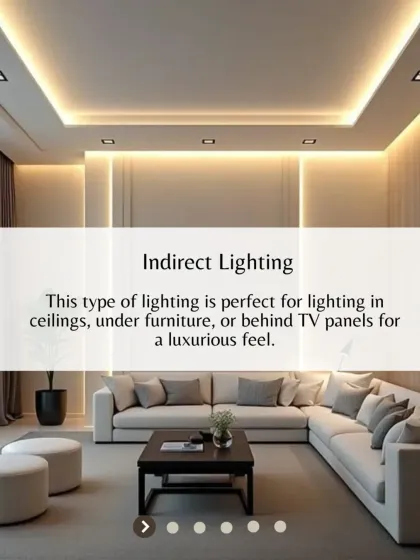 Indirect lighting, perfect for ceilings, under furniture, or behind TV panels, adds a soft glow and a luxurious feel to any room.