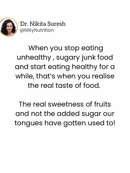 When you cut out junk food, you start to realize the real taste of food, like the natural sweetness of fruits. Your taste buds adapt, and healthy food becomes truly delicious.