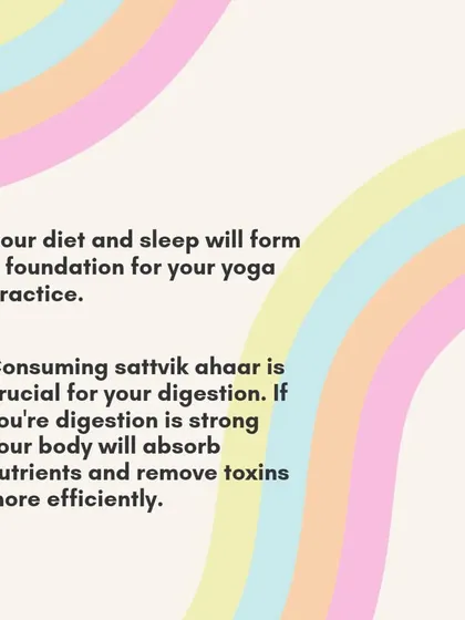 Your diet and sleep are the foundation of your yoga practice. Consuming sattvik ahaar (pure, balancing food) is crucial for strong digestion, allowing your body to absorb nutrients and remove toxins efficiently.