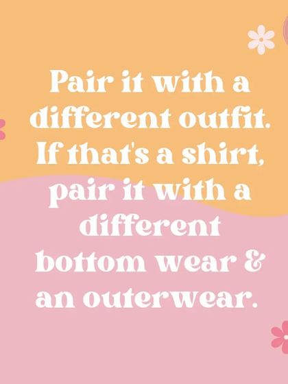 Try pairing it with a different item. If it's a shirt, pair it with a new bottom or add an outerwear piece to completely change the look.