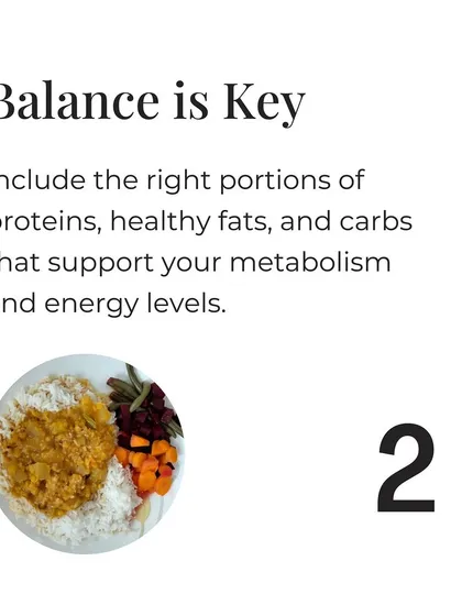 Balance is key. Include the right portions of proteins, healthy fats, and carbs to support your metabolism and energy levels.