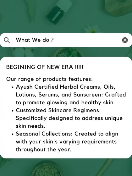 We offer a range of Ayush-certified herbal creams, oils, and serums. We also create customized skincare regimens and seasonal collections to meet your skin's changing needs throughout the year.