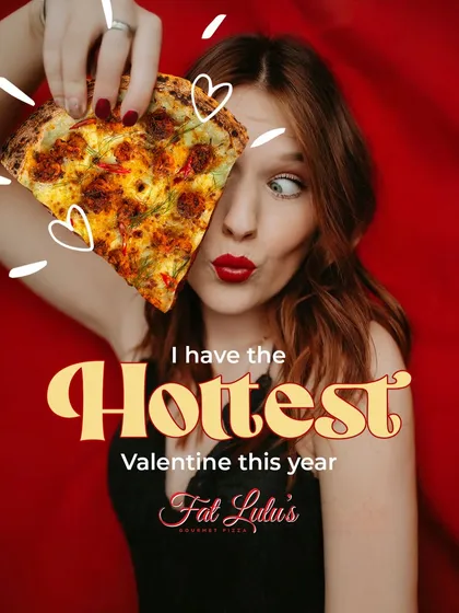 I have the hottest Valentine for you this year, and it’s a slice of my gourmet pizza. Who needs romance when you have cheese and carbs?