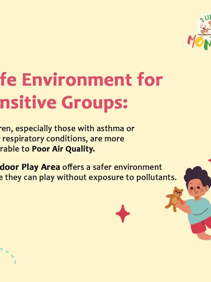 We provide a safe environment for sensitive groups. Children with asthma or other respiratory conditions can play safely here without exposure to outdoor pollutants.