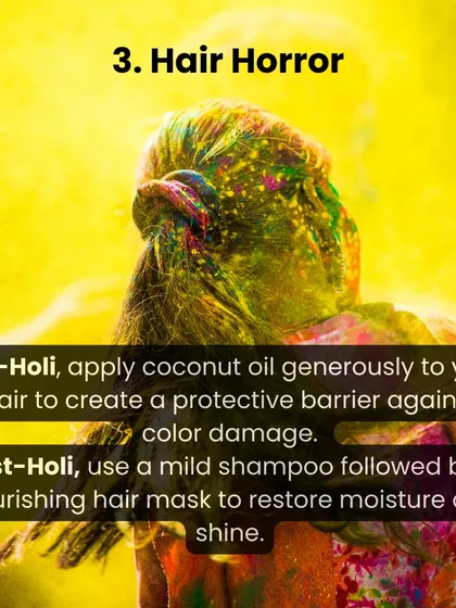 Holi colors can be harsh on your hair. To protect it, I recommend applying coconut oil before playing and using a mild shampoo and nourishing hair mask afterward. This will help prevent damage and restore moisture.