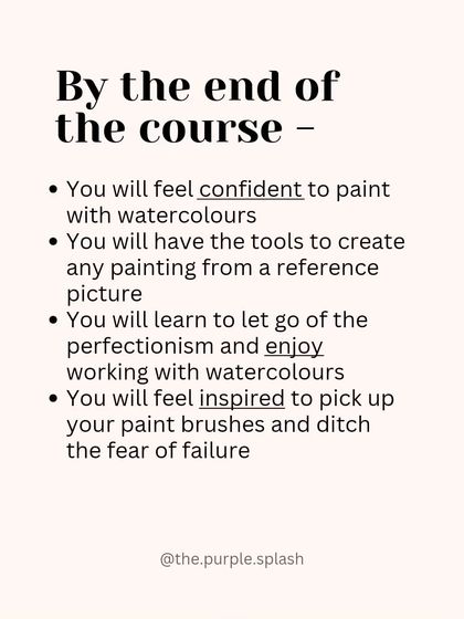 My goal is for you to feel confident and inspired by the end of the course. I want you to let go of perfectionism and just enjoy the process of painting with watercolors.