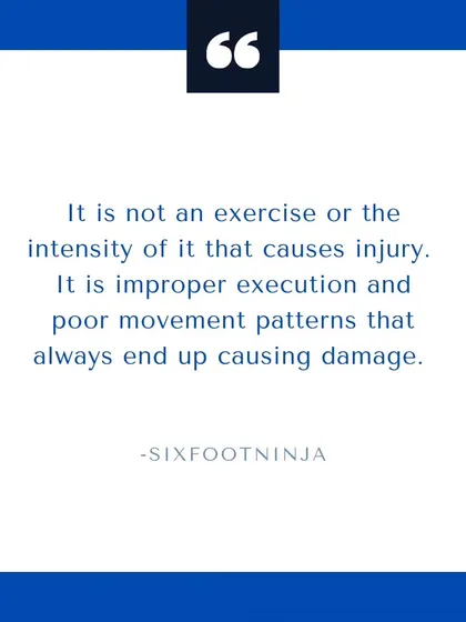 It is not an exercise or its intensity that causes injury. It is improper execution and poor movement patterns that always end up causing damage.