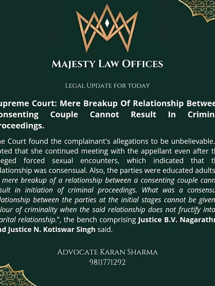 The Supreme Court has made it clear that a mere breakup of a consensual relationship between two adults cannot be the basis for initiating criminal proceedings. A relationship that was consensual cannot be given the color of criminality just because it did not lead to marriage.