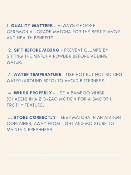 Five essential tips for making the perfect matcha, from using ceremonial-grade quality to whisking properly.
