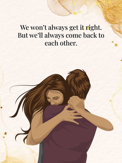 We won't always get it right. But in a true partnership, you'll always come back to each other.