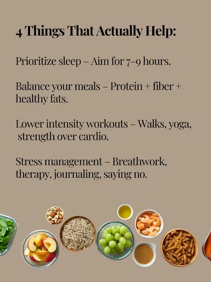 Four things that actually help reduce cortisol belly: prioritize sleep, balance your meals with protein and fat, choose lower-intensity workouts, and actively manage stress.
