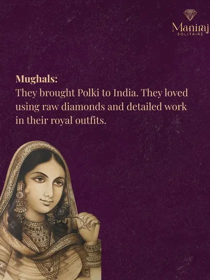 It was the Mughals who first brought the art of Polki to India. They loved using raw diamonds and detailed enamel work in their royal attire.