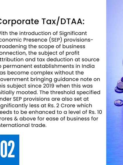 Our analysis covers complex areas like Corporate Tax and Double Taxation Avoidance Agreements (DTAA). We examine the need for clearer guidance on Significant Economic Presence (SEP) provisions to ease international trade.