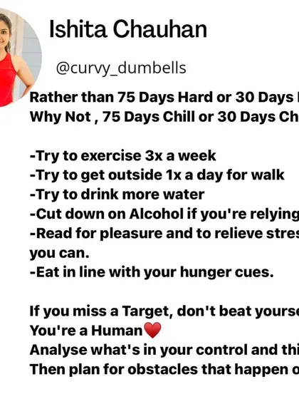 Instead of a "75 Day Hard" challenge, why not try a "75 Day Chill" challenge? Focus on small, sustainable goals like exercising 3 times a week and eating in line with your hunger cues. Don't beat yourself up if you miss a target.