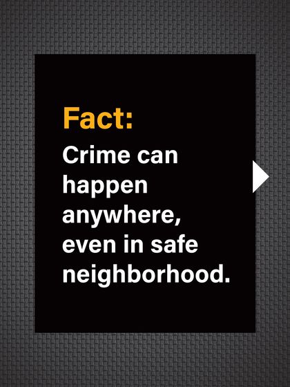 Fact: Crime can happen anywhere, even in the safest neighborhoods. It's better to be prepared.