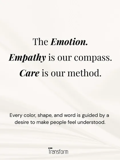 The Emotion: Empathy is my compass, and care is my method. Every color, shape, and word is guided by a desire to make people feel understood.
