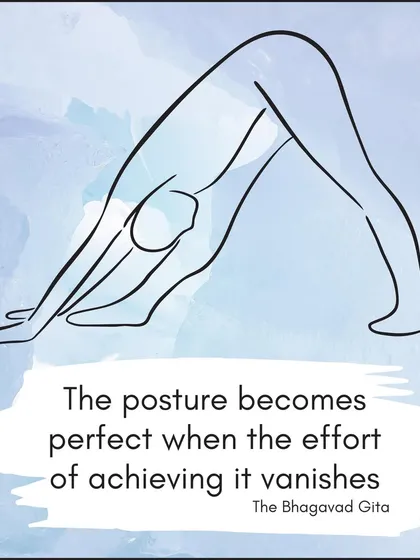 According to The Bhagavad Gita, a posture becomes perfect only when the struggle to achieve it disappears, leaving a state of ease and stability.