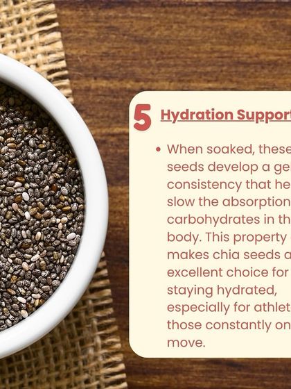 Chia seeds provide excellent hydration support. When soaked, they form a gel that slows carbohydrate absorption, making them ideal for athletes and those on the move.