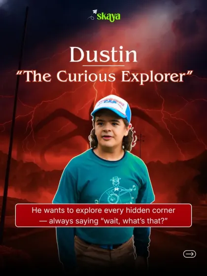 Are you Dustin, "The Curious Explorer," who always wants to check out every hidden corner and is constantly asking "wait, what's that?"