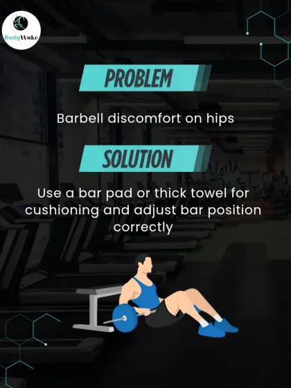 Problem: Barbell discomfort on hips. Solution: Use a bar pad or a thick towel for cushioning and ensure the bar is positioned correctly.