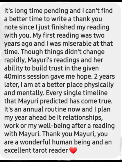From a miserable state two years ago to a better place now, this client shares how my readings gave them hope and accurate timelines. It has now become their annual routine for planning their year.