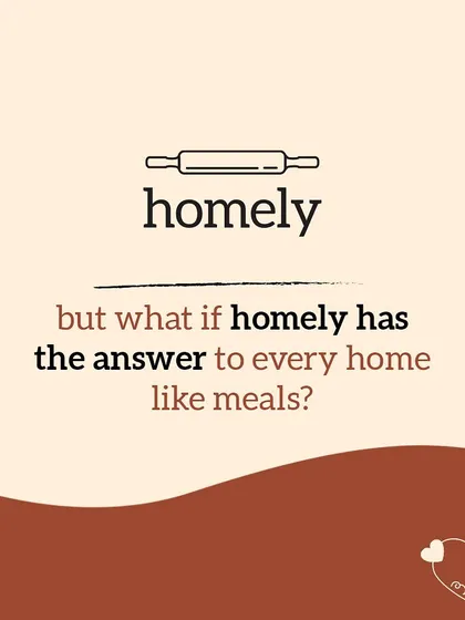 But what if there was an answer to all these home-cooking problems? What if Homely has the solution for every meal? Stay tuned.