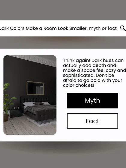 Myth: Dark colors make a room look smaller. Truth: Dark hues can add depth and make a space feel cozy and sophisticated.