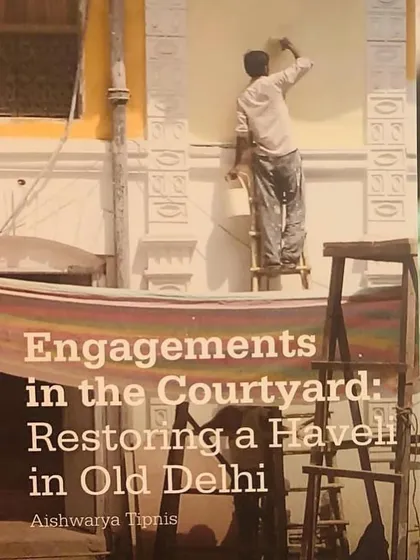 The cover of my book, 'Engagements in the Courtyard: Restoring a Haveli in Old Delhi', which documents the journey of one of our key projects.